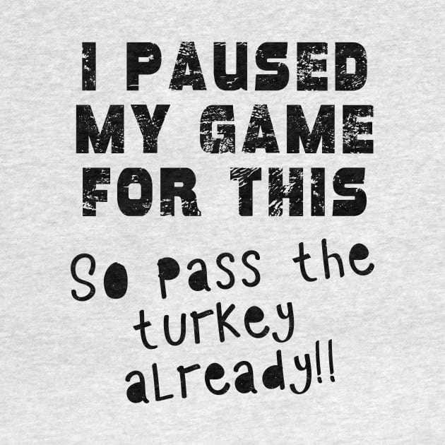 I PAUSED MY GAME Pass the TURKEY Gaming Humor THANKSGIVING by Scarebaby